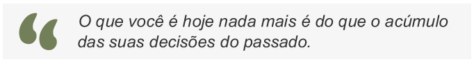 Você é Fruto de suas Decisões