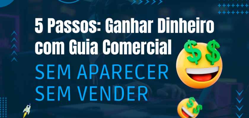 5 Passos Para Ganhar Dinheiro com Guia Comercial Sem Aparecer e Sem Vender